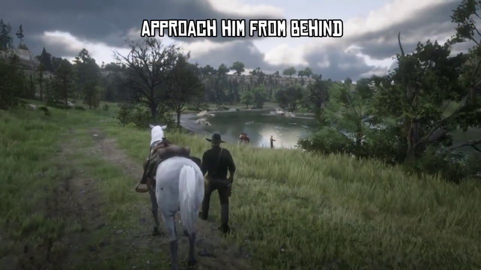 Approach him from behind